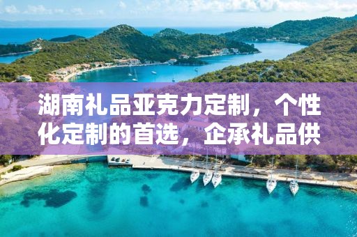 湖南礼品亚克力定制，个性化定制的首选，企承礼品供应链的专业服务